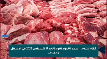 قفزة جديدة.. أسعار اللحوم اليوم الأحد 17 أغسطس 2025 في الأسواق والمنافذ